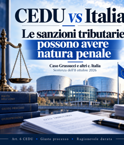 SANZIONI TRIBUTARIE E NATURA PENALE: IMPORTANTE PRONUNCIA DELLA CORTE EUROPEA DEI DIRITTI DELL’UOMO CONTRO L’ITALIA